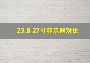 23.8 27寸显示器对比